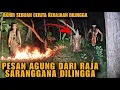 MUNCULNYA RAJA AGUNG SARANGGANA DILINGGA!!