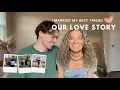 Lagu our love story: how I ended up with my best friend from high school, marriage, *detailed story time*