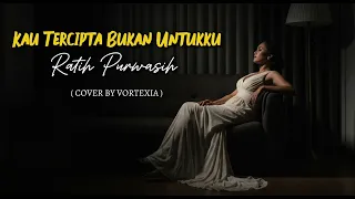 kau tercipta bukan untukku ratih purwasih cover by vortexia