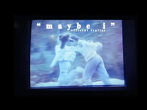"Maybe I" | Official Trailer