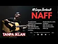Lagu TANPA IKLAN ! | THE BEST OF NAFF: Kompilasi 10 Lagu Hits Paling Populer (Lirik \u0026 Audio Jernih)