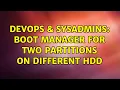 DevOps SysAdmins boot manager for two partitions on different D 3 Solutions