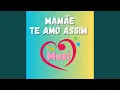 Mamae te amo assim