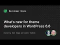 Developer Hours What s new for theme developers in WordPress 6 6