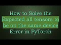 How to Solve the Expected all tensors to be on the same device Error in PyTorch