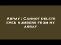 Array Cannot delete even numbers from my array
