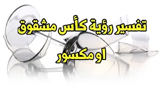 تفسير رؤية كأس مشقوق او مكسور دندنها