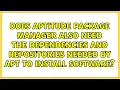 Does Aptitude package manager also need the dependencies and repositories needed by APT to