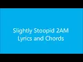 LYRICS AND CHORDS 2 AM SLIGHTLY STOOPID (OR SLIGHTLY STUPID FOR SOME LOST SOULS)