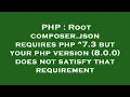 PHP Root composer json requires php 7 3 but your php version 8 0 0 does not satisfy that requir