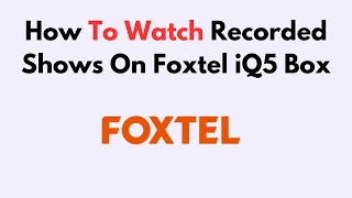 How To Watch Recorded Shows On Foxtel iQ5 Box