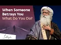 What To Do When Someone Betrays Your Trust Sadhguru Answers