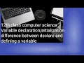 Variable declaration Variable initialization difference between declare and defining a variable