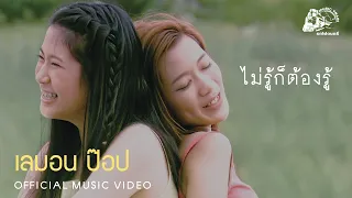 ไม่รู้ก็ต้องรู้ - เลมอน ป๊อป【 OFFICIAL MV 】
