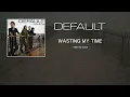 Default - Wasting My Time (Radio Version) [HQ Audio]