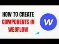How to Create Components in Webflow - Full Guide