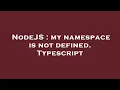 NodeJS my namespace is not defined Typescript