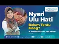 Download Lagu NYERI ULU HATI TERNYATA BELUM TENTU MAAG ?