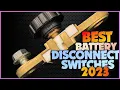 Best Battery Disconnect Switches - Avoid a Dead Battery Disaster with the Best Switches