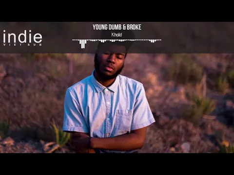 Download MP3 [Vietsub+Lyrics] Khalid - Young Dumb & Broke