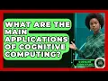 What Are the Main Applications of Cognitive Computing - AI and Machine Learning Explained