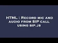 HTML Record mic and from SIP call using sip js