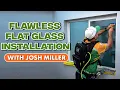 Flawless Flat Glass Installation with Josh Miller