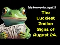 The Luckiest Zodiac Signs of August 24 Daily Horoscope for August 24