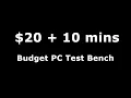 Budget PC Test Bench for 20 10 mins work