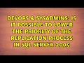 Is it possible to lower the priority of the replication process in sql server 2005