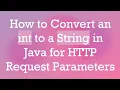 How to Convert an int to a String in Java for HTTP Request Parameters