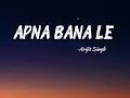 APNA BANA LE  ( Lyrics ) | Arijit Singh & Sachin-Jigar
