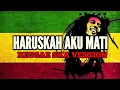 Download Lagu ARIEF - HARUSKAH AKU MATI (ANDAI YANG KAU LAKUKAN DAPAT KU KEMBALIKAN KEPADAMU) REGGAE SKA VERSION
