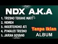 Lagu TANPA IKLAN | NDX AKA FULL ALBUM | TRESNO TEKANE MATI | NEMEN | NGERTENONO ATI | PIWALES TRESNO 