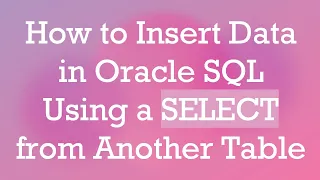 How to Insert Data in Oracle SQL Using a SELECT from Another Table