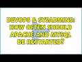 DevOps SysAdmins How often should Apache and MySQL be restarted 5 Solutions
