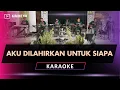 Download Lagu AKU DILAHIRKAN UNTUK SIAPA KARAOKE