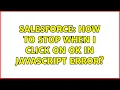 Salesforce How to stop when i click on Ok in javascript error