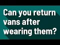 Can you return vans after wearing them