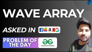 GFG POTD Wave Array GeeksForGeeks Problem of the Day Placements Ready