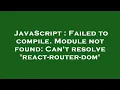 JavaScript Failed to compile Module not found Can t resolve react-router-dom