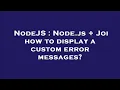 NodeJS Node js Joi how to display a custom error messages