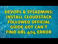 DevOps SysAdmins Install CloudStack followed guide got can t find URL 404 error