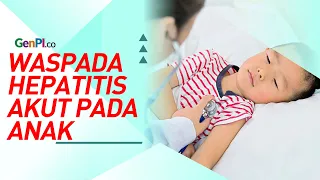 Waspada Hepatitis Akut Pada Anak, Simak Cara Mencegahnya
