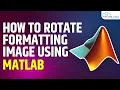How to Rotate Formatting Image using MATLAB MATLAB Tutorial for Beginners