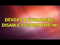 DevOps SysAdmins Disable custom php ini