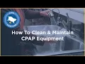 How to Clean and Maintain CPAP Equipment