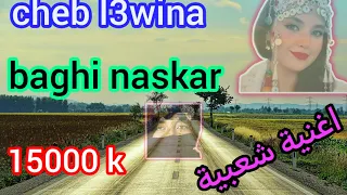 Cheb L3wina Baghi Naskar 2025 الشاب العوينة باغي نسكر 