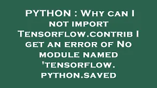 PYTHON Why can I not import Tensorflow contrib I get an error of No module named tensorflow pytho