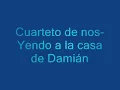 Cuarteto de Nos- Yendo a la casa de Damián (Letra)